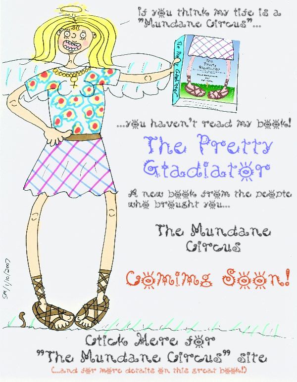 Click here for "The Mundane Circus" and "The Pretty Gladiator"!